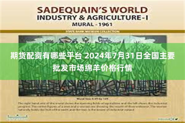 期货配资有哪些平台 2024年7月31日全国主要批发市场绵羊价格行情